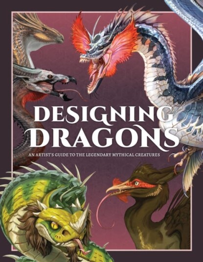 Designing Dragons An artist's guide to the legendary mythical creatures
