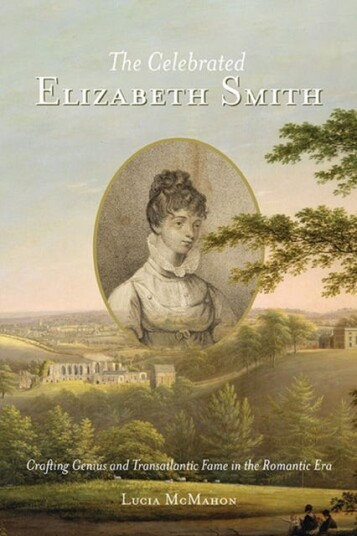The Celebrated Elizabeth Smith  Crafting Genius and Transatlantic Fame in the Romantic Era