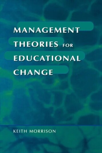 Management Theories For Educational Change Av Keith Morrison