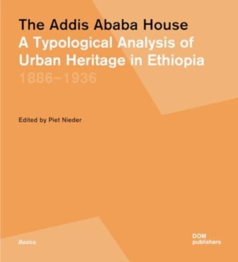 The Addis Ababa House A Typological Analysis of Urban Heritage in Ethiopia 1886–1936 The Addis Ababa House A Typological Analysis of Urban Heritage in Ethiopia 1886–1936
