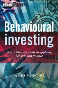 Montier J Behavioural Investing – A Practitioner's Guide to Applying Behavioural Finance Montier J Behavioural Investing – A Practitioner's Guide to Applying Behavioural Finance
