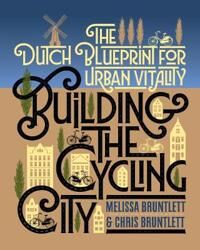 Building The Cycling City Av Melissa Bruntlett, Chris Bruntlett Building The Cycling City Av Melissa Bruntlett, Chris Bruntlett