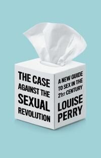 The Case Against The Sexual Revolution Av Louise Perry