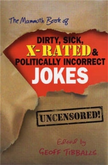 The Mammoth Book of Dirty, Sick, XRated and Politically Incorrect Jokes