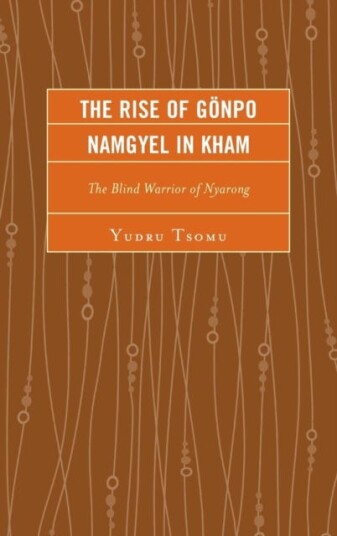 The Rise of Gonpo Namgyel in Kham The Blind Warrior of Nyarong