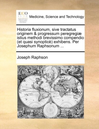 Historia Fluxionum Sive Tractatus Originem & Progressum Peregregi] Istius Methodi Brevissimo Compen
