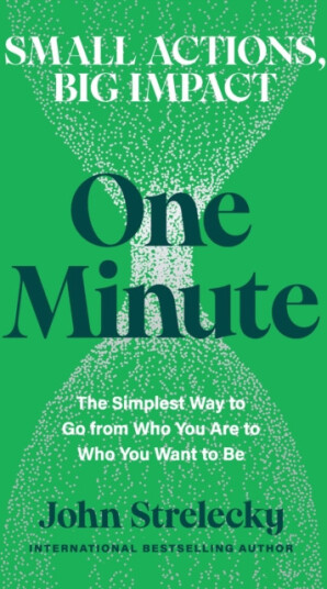 One Minute The Simplest Way to Go from Who You Are to Who You Want to Be One Minute The Simplest Way to Go from Who You Are to Who You Want to Be