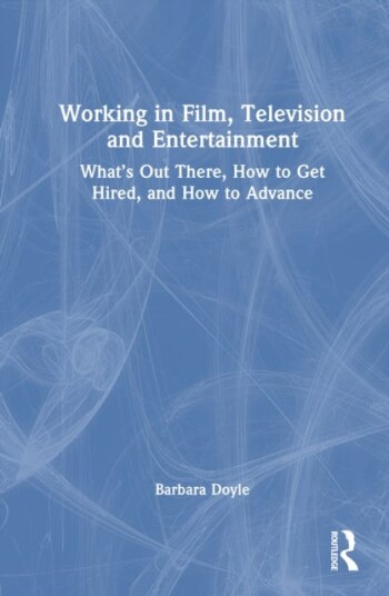 Working in Film Television and Entertainment What’s Out There How to Get Hired and How to Advance