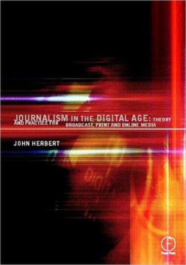 Journalism in the Digital Age Theory and practice for broadcast, print and online media