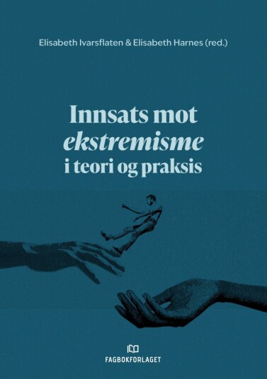 Innsats mot ekstremisme i teori og praksis Innsats mot ekstremisme i teori og praksis