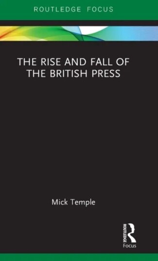The Rise And Fall Of The British Press Av Mick Temple