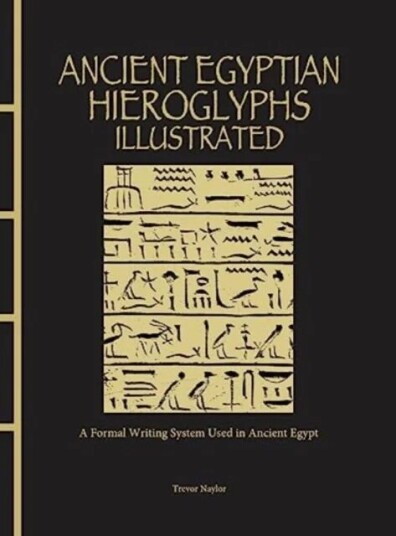 Ancient Egyptian Hieroglyphs Illustrated Av Trevor Naylor Ancient Egyptian Hieroglyphs Illustrated Av Trevor Naylor