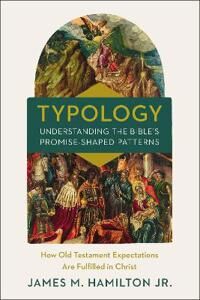 Typology-Understanding The Bible'S Promise-Shaped Patterns Av Jr. James M. Hamilton