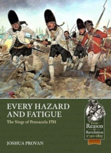 Every Hazard And Fatigue: The Siege Of Pensacola, 1781 Av Joshua Provan