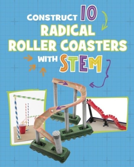 Construct 10 Radical Roller Coasters with STEM Construct 10 Radical Roller Coasters with STEM