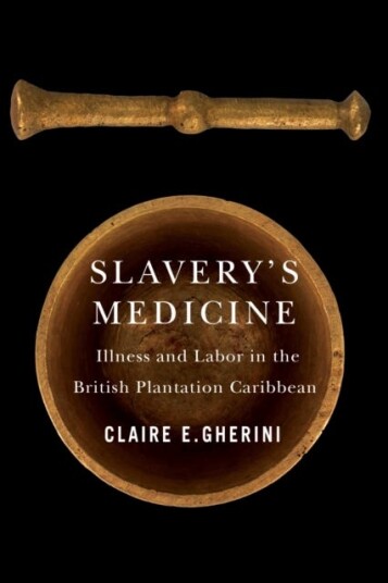 Slavery's Medicine Illness and Labor in the British Plantation Caribbean