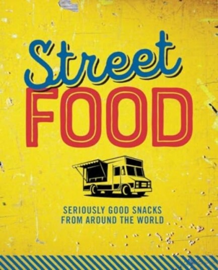 Street Food Seriously Good Snacks from Around the World