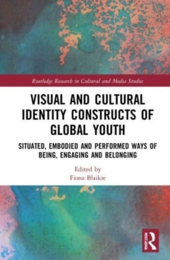 Visual and Cultural Identity Constructs of Global Youth and Young Adults  Situated, Embodied and Performed Ways of Being, Engaging and Belonging