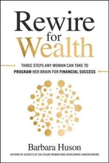 Rewire for Wealth: Three Steps Any Woman Can Take to Program Her Brain for Financial Success av Barbara Huson Rewire for Wealth: Three Steps Any Woman Can Take to Program Her Brain for Financial Success av Barbara Huson