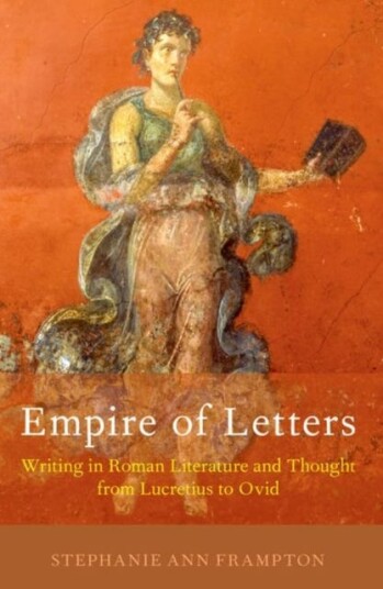 Empire of Letters  Writing in Roman Literature and Thought from Lucretius to Ovid