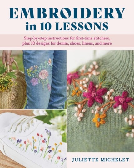 Embroidery in 10 Lessons Stepbystep instructions for firsttime stitchers, plus 10 designs for denim, shoes, linens and more Embroidery in 10 Lessons Stepbystep instructions for firsttime stitchers, plus 10 designs for denim, shoes, linens and more