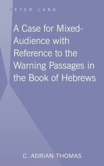 A Case For Mixed-Audience With Reference To The Warning Passages In The Book Of Hebrews Av C . Adrian Thomas