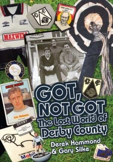 Got; Not Got: Derby County The Lost World of Derby County Got; Not Got: Derby County The Lost World of Derby County