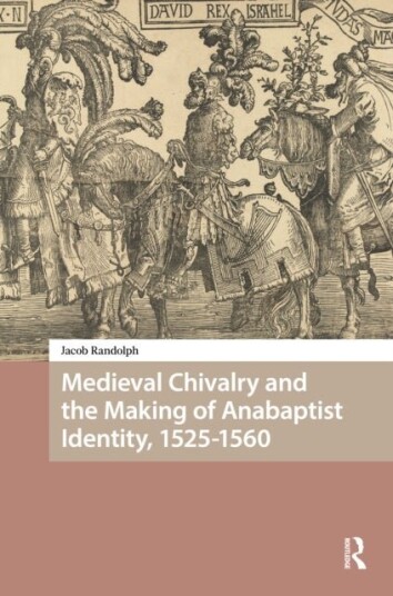 Medieval Chivalry and the Making of Anabaptist Identity 1525 1560