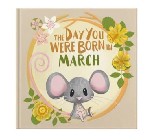 The Day You Were Born In March. . . The Day You Were Born In March. . .