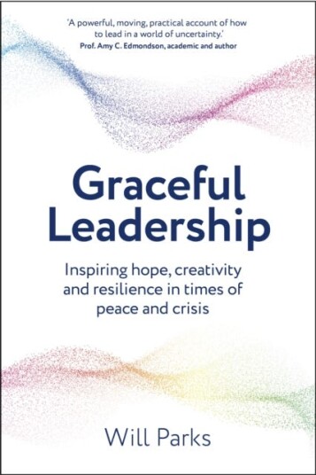 Graceful Leadership Inspiring hope creativity and resilience in times of peace and crisis Graceful Leadership Inspiring hope creativity and resilience in times of peace and crisis