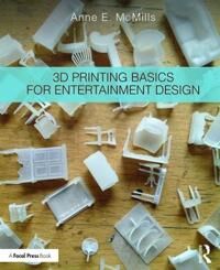 McMills, Anne E. 3D Printing Basics for Entertainment Design (1138211354)