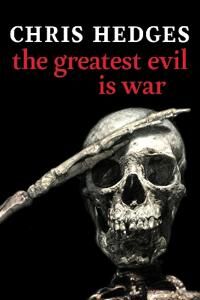 The Greatest Evil Is War Av Chris Hedges The Greatest Evil Is War Av Chris Hedges