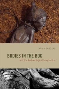 Bodies In The Bog And The Archaeological Imagination Av Karin Sanders