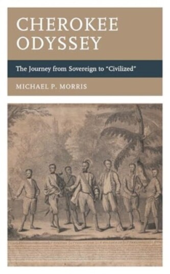 Cherokee Odyssey The Journey from Sovereign to Civilized