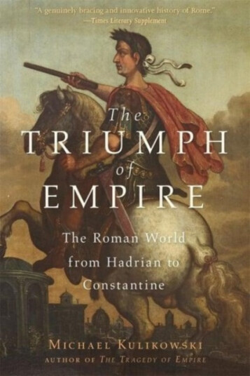 The Triumph of Empire  The Roman World from Hadrian to Constantine