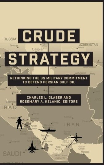 Crude Strategy Rethinking the US Military Commitment to Defend Persian Gulf Oil