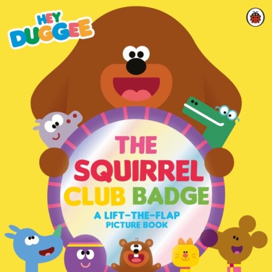 Hey Duggee: The Squirrel Club Badge A LifttheFlap Picture Book Hey Duggee: The Squirrel Club Badge A LifttheFlap Picture Book