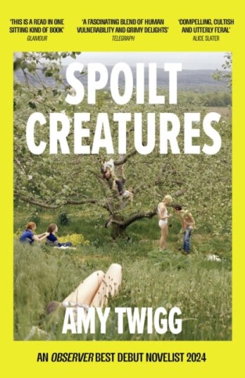 Spoilt Creatures An Observer Best Debut of 2024 'compelling, cultish and utterly feral' Alice Slater Spoilt Creatures An Observer Best Debut of 2024 'compelling, cultish and utterly feral' Alice Slater