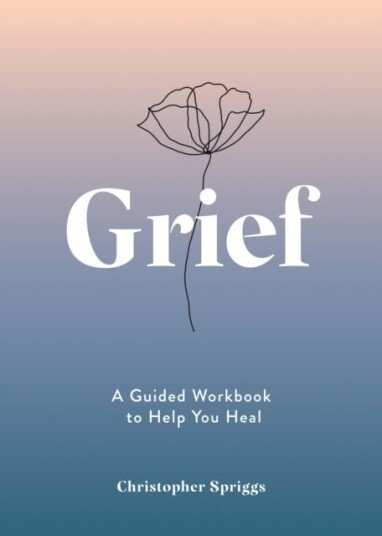 Grief  A Guided Workbook to Help You Heal