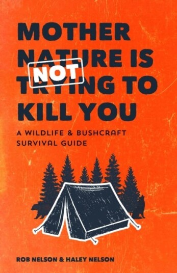 Mother Nature is Not Trying to Kill You A Wildlife & Bushcraft Survival Guide (Wilderness Survival Skills, Wildlife Encounters, Natural Disasters)