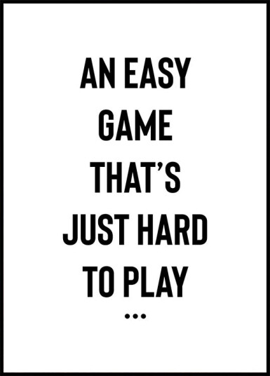 An Easy Yet Challenging Game Plakat Plakat / 40x50cm An Easy Yet Challenging Game Plakat Plakat / 40x50cm