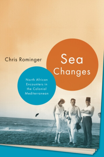 Sea Changes  North African Encounters in the Colonial Mediterranean