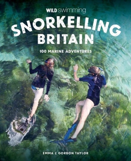 Snorkelling Britain  100 Wild Swimming Adventures for Marine Explorers in Scotland England and Wales (Travel Guide)
