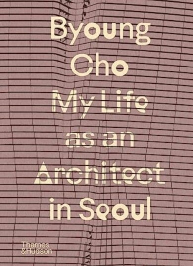 Byoung Cho: My Life As An Architect In Seoul Av Byoung Cho