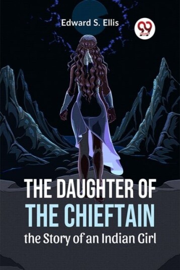 The Daughter of the Chieftain the Story of an Indian Girl The Daughter of the Chieftain the Story of an Indian Girl