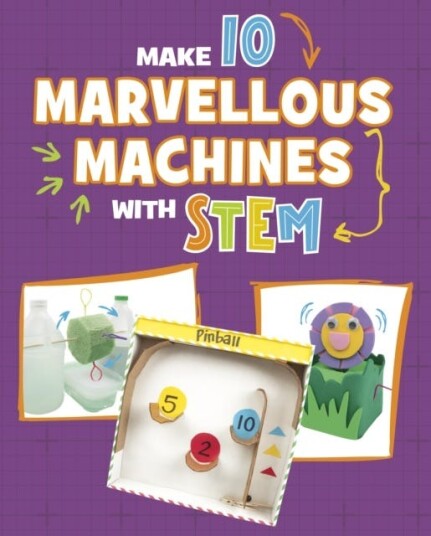 Make 10 Marvellous Machines with STEM Make 10 Marvellous Machines with STEM