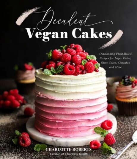 Decadent Vegan Cakes Av Charlotte Roberts Decadent Vegan Cakes Av Charlotte Roberts