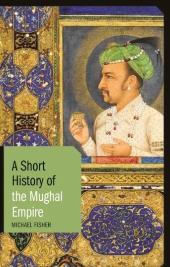 A Short History Of The Mughal Empire Av Michael Fisher