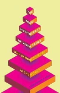 Paul Christopher A. The Toxic Meritocracy of Video Games