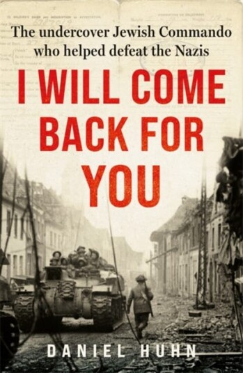 I Will Come Back for You The undercover Jewish commando who helped defeat the Nazis